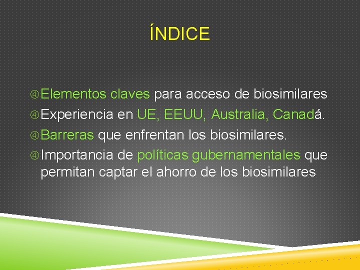 ÍNDICE Elementos claves para acceso de biosimilares Experiencia en UE, EEUU, Australia, Canadá. Barreras