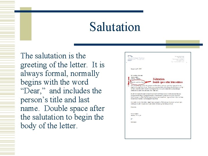 The salutation is the greeting of the letter. It is always formal, normally begins
