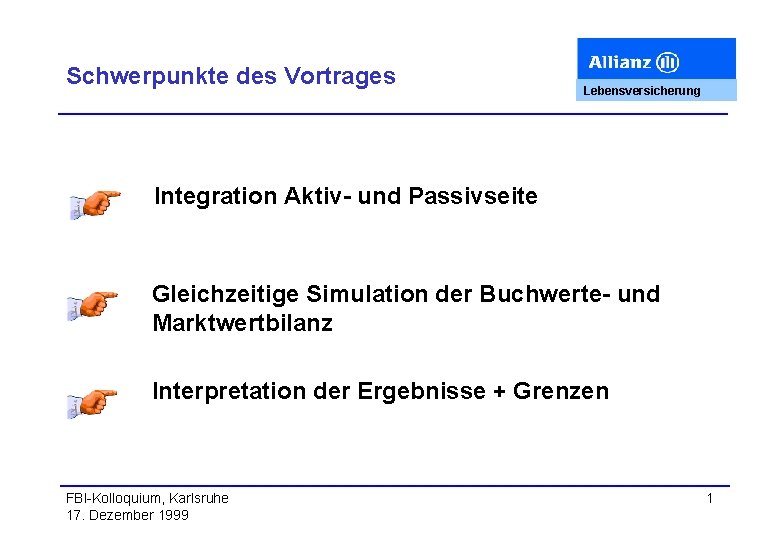 Schwerpunkte des Vortrages Lebensversicherung Integration Aktiv- und Passivseite Gleichzeitige Simulation der Buchwerte- und Marktwertbilanz