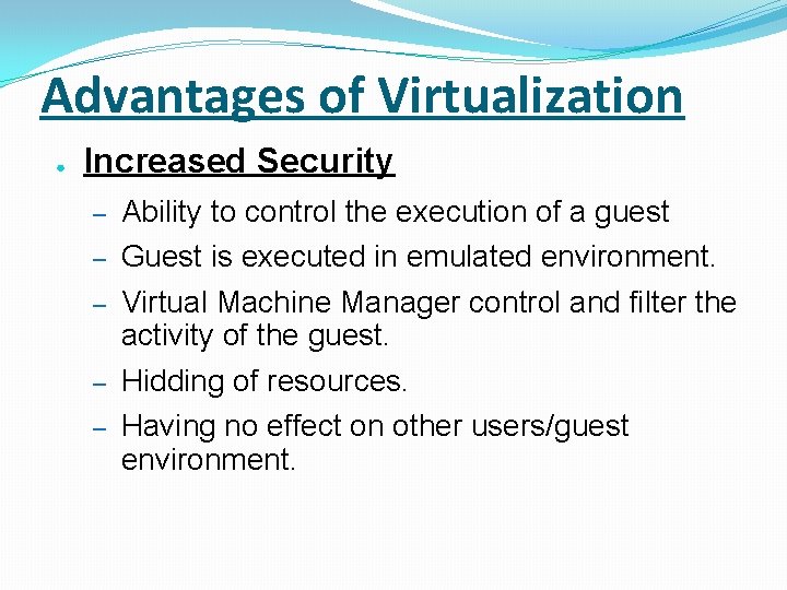 Advantages of Virtualization ● Increased Security – – – Ability to control the execution