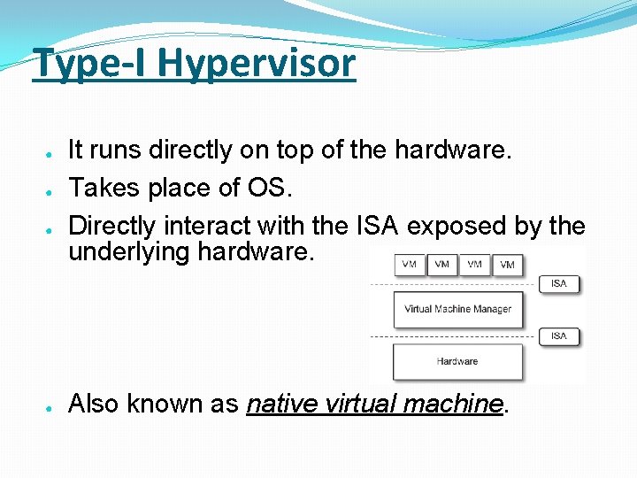 Type-I Hypervisor ● ● It runs directly on top of the hardware. Takes place