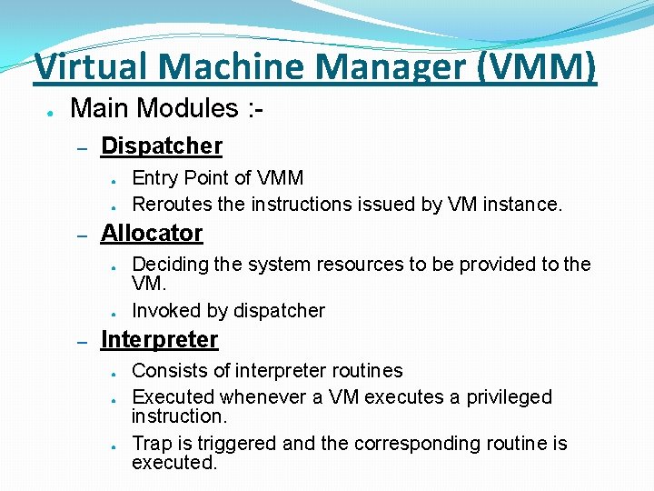 Virtual Machine Manager (VMM) ● Main Modules : – Dispatcher ● ● – Allocator