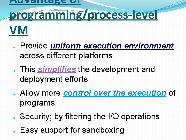 Advantage of programming/process-level VM ● ● ● Provide uniform execution environment across different platforms.