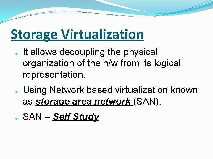 Storage Virtualization ● ● ● It allows decoupling the physical organization of the h/w