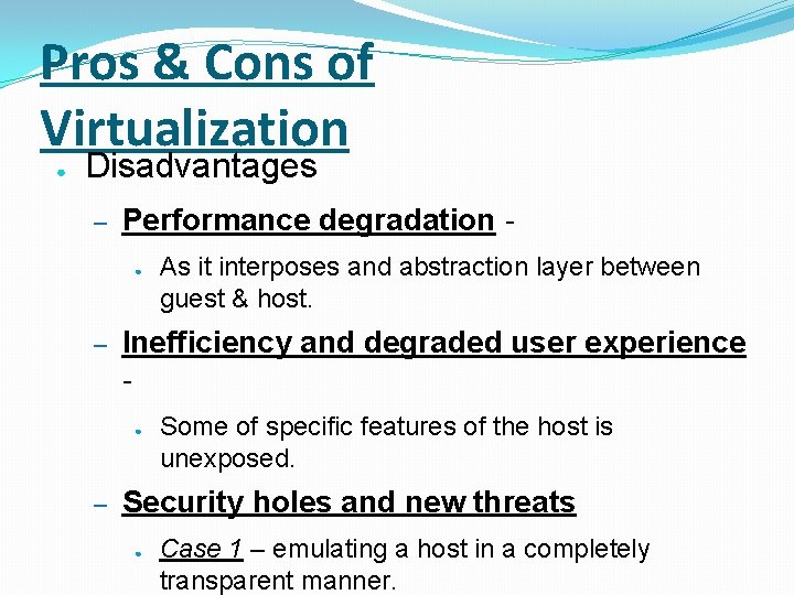 Pros & Cons of Virtualization ● Disadvantages – Performance degradation ● – Inefficiency and