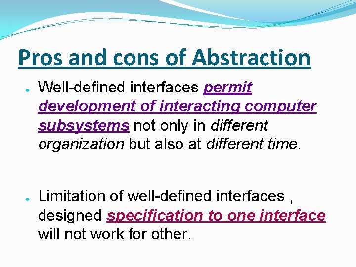 Pros and cons of Abstraction ● ● Well-defined interfaces permit development of interacting computer