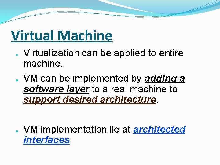 Virtual Machine ● ● ● Virtualization can be applied to entire machine. VM can