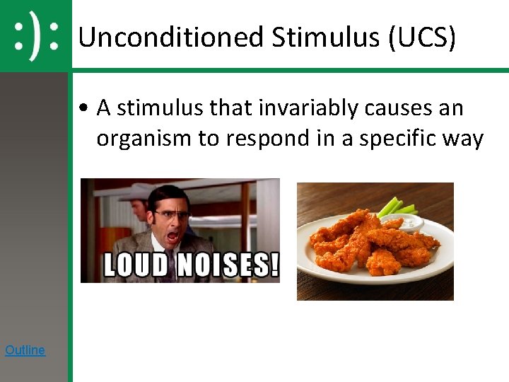 Unconditioned Stimulus (UCS) • A stimulus that invariably causes an organism to respond in