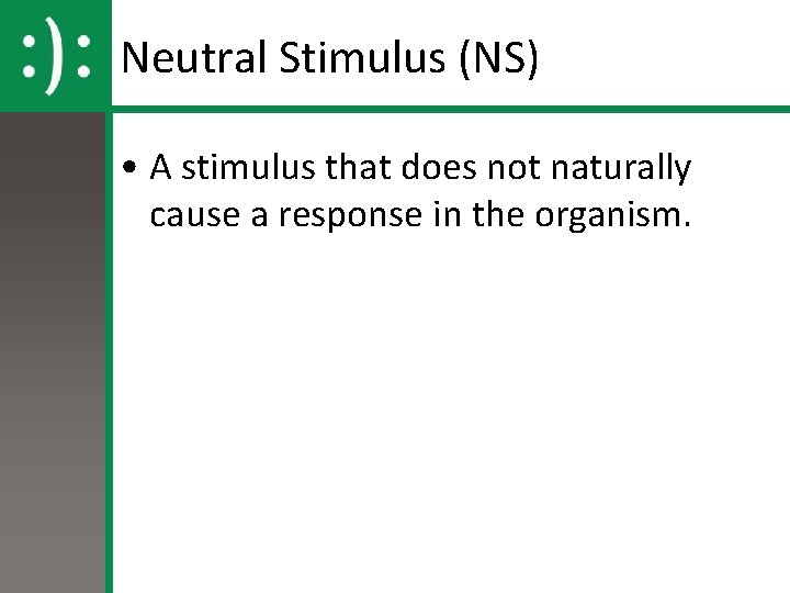 Neutral Stimulus (NS) • A stimulus that does not naturally cause a response in
