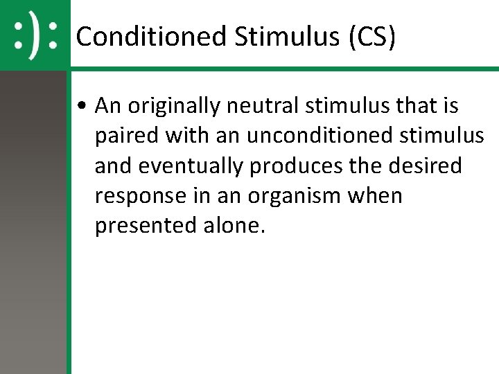 Conditioned Stimulus (CS) • An originally neutral stimulus that is paired with an unconditioned