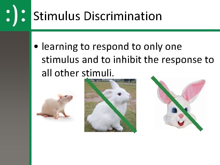 Stimulus Discrimination • learning to respond to only one stimulus and to inhibit the