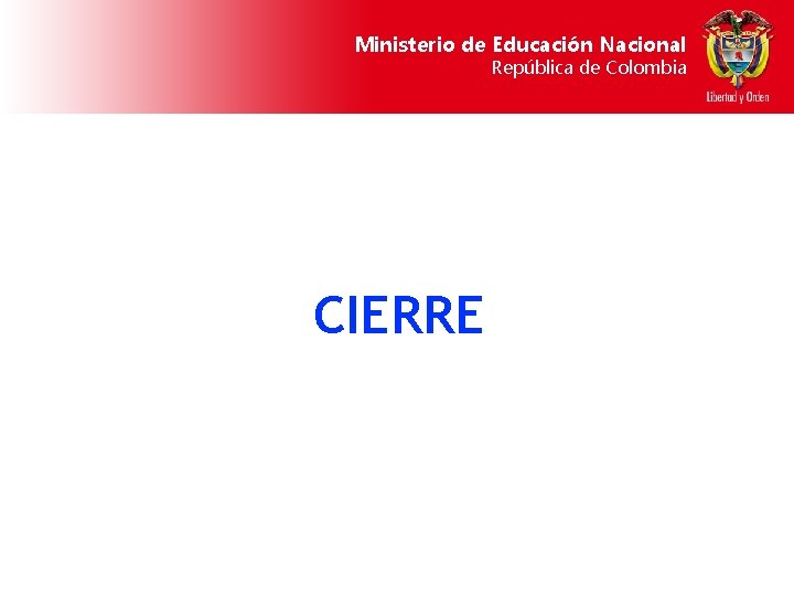 Ministerio de Educación Nacional República de Colombia CIERRE 