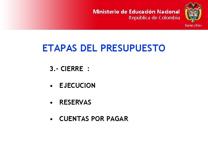 Ministerio de Educación Nacional República de Colombia ETAPAS DEL PRESUPUESTO 3. - CIERRE :