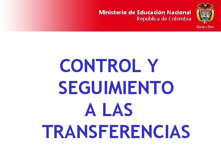 Ministerio de Educación Nacional República de Colombia CONTROL Y SEGUIMIENTO A LAS TRANSFERENCIAS 