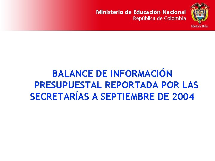 Ministerio de Educación Nacional República de Colombia BALANCE DE INFORMACIÓN PRESUPUESTAL REPORTADA POR LAS