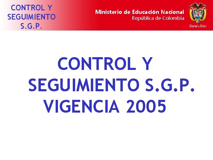 CONTROL Y SEGUIMIENTO S. G. P. Ministerio de Educación Nacional República de Colombia CONTROL