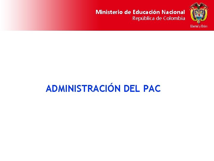 Ministerio de Educación Nacional República de Colombia ADMINISTRACIÓN DEL PAC 