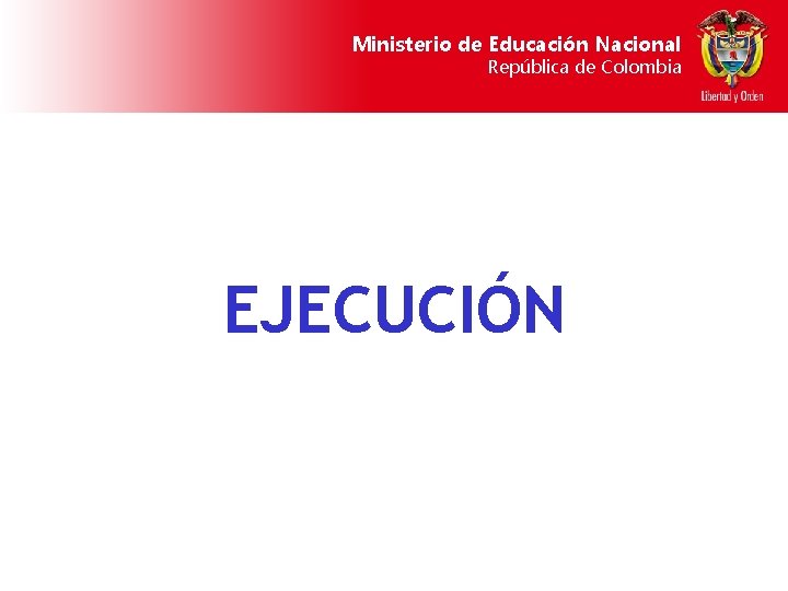 Ministerio de Educación Nacional República de Colombia EJECUCIÓN 