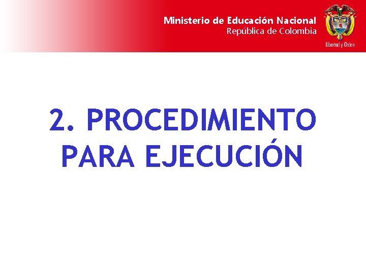 Ministerio de Educación Nacional República de Colombia 2. PROCEDIMIENTO PARA EJECUCIÓN 