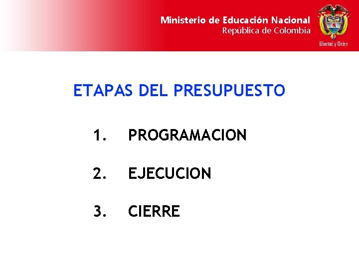 Ministerio de Educación Nacional República de Colombia ETAPAS DEL PRESUPUESTO 1. PROGRAMACION 2. EJECUCION