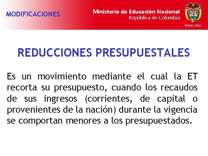 MODIFICACIONES Ministerio de Educación Nacional República de Colombia REDUCCIONES PRESUPUESTALES Es un movimiento mediante