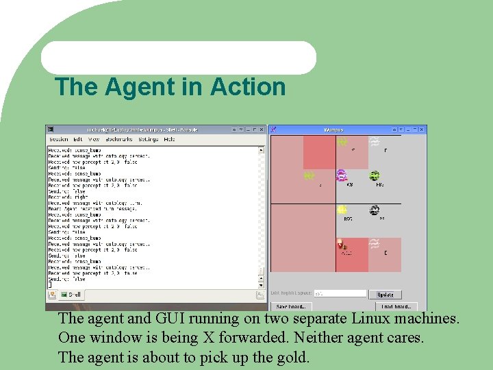 The Agent in Action The agent and GUI running on two separate Linux machines.