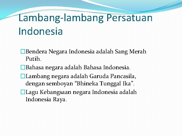 Lambang-lambang Persatuan Indonesia �Bendera Negara Indonesia adalah Sang Merah Putih. �Bahasa negara adalah Bahasa