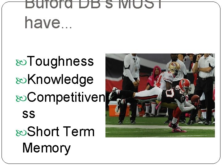 Buford DB’s MUST have… Toughness Knowledge Competitivene ss Short Term Memory 