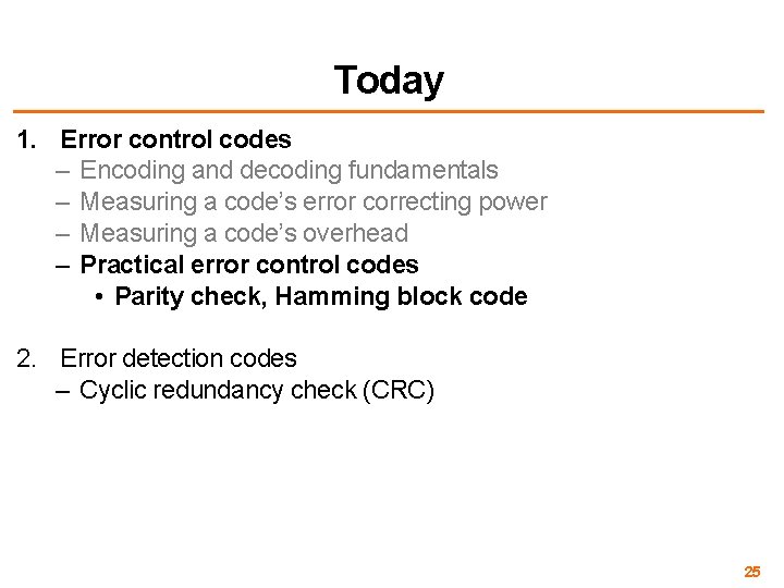 Today 1. Error control codes – Encoding and decoding fundamentals – Measuring a code’s