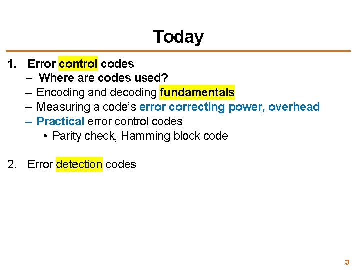 Today 1. Error control codes – Where are codes used? – Encoding and decoding