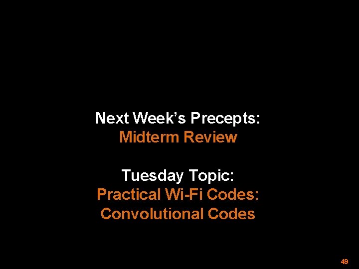 Next Week’s Precepts: Midterm Review Tuesday Topic: Practical Wi-Fi Codes: Convolutional Codes 49 