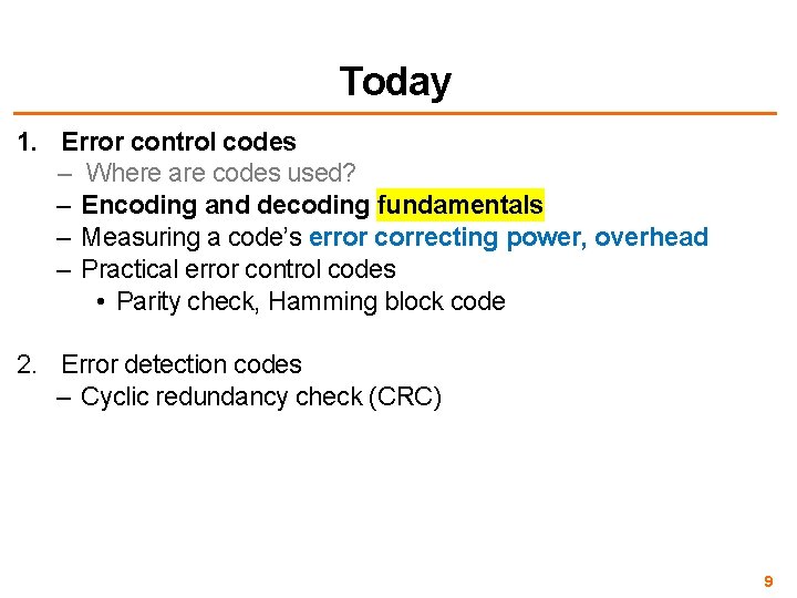 Today 1. Error control codes – Where are codes used? – Encoding and decoding