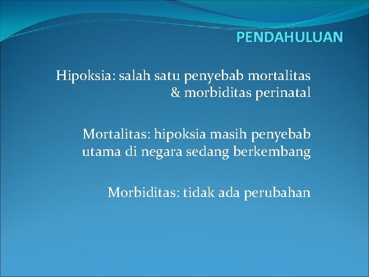 PENDAHULUAN Hipoksia: salah satu penyebab mortalitas & morbiditas perinatal Mortalitas: hipoksia masih penyebab utama