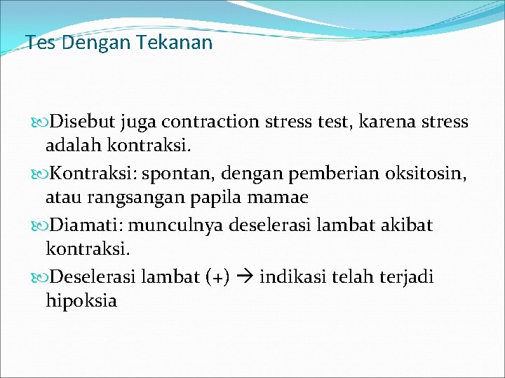 Tes Dengan Tekanan Disebut juga contraction stress test, karena stress adalah kontraksi. Kontraksi: spontan,