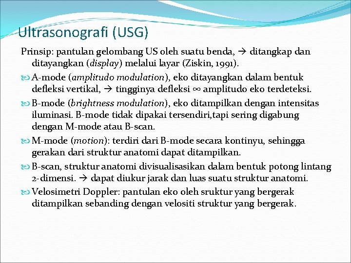 Ultrasonografi (USG) Prinsip: pantulan gelombang US oleh suatu benda, ditangkap dan ditayangkan (display) melalui