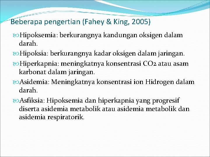 Beberapa pengertian (Fahey & King, 2005) Hipoksemia: berkurangnya kandungan oksigen dalam darah. Hipoksia: berkurangnya