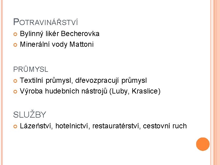 POTRAVINÁŘSTVÍ Bylinný likér Becherovka Minerální vody Mattoni PRŮMYSL Textilní průmysl, dřevozpracují průmysl Výroba hudebních