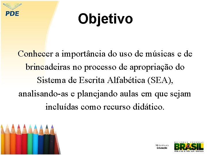 Objetivo Conhecer a importância do uso de músicas e de brincadeiras no processo de