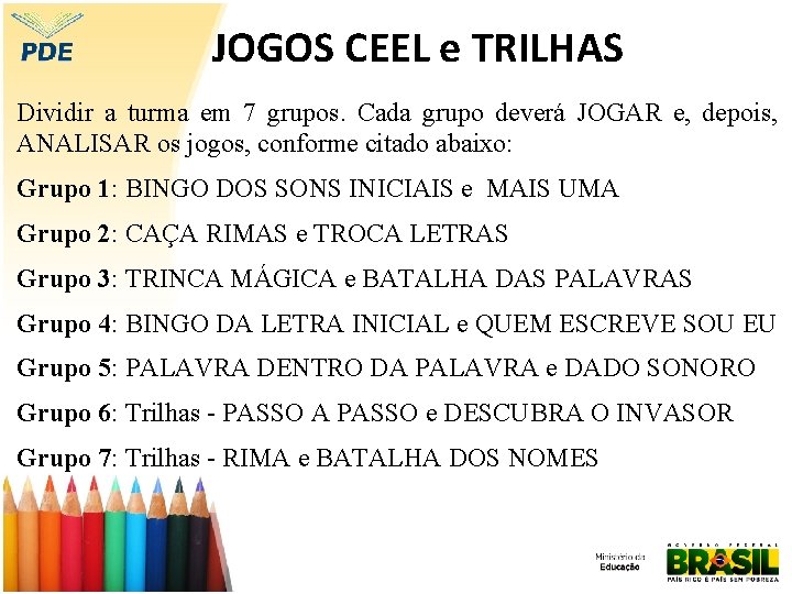 JOGOS CEEL e TRILHAS Dividir a turma em 7 grupos. Cada grupo deverá JOGAR