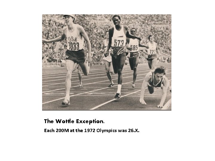 The Wottle Exception. Each 200 M at the 1972 Olympics was 26. X. 