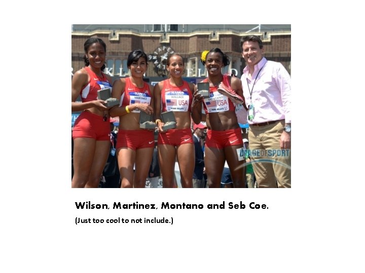 Wilson, Martinez, Montano and Seb Coe. (Just too cool to not include. ) 