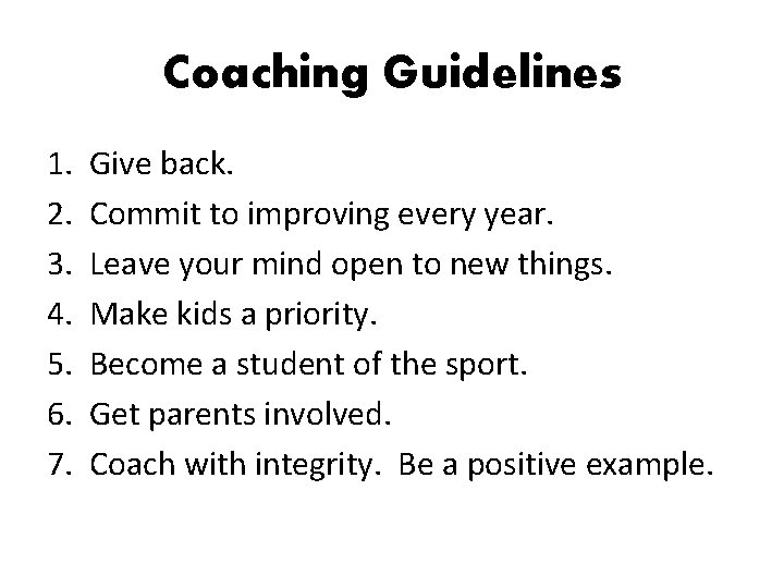 Coaching Guidelines 1. Give back. 2. Commit to improving every year. 3. Leave your