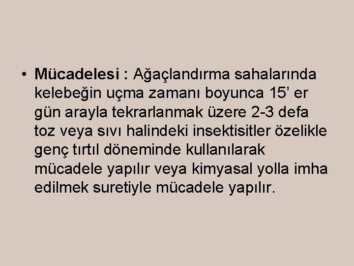  • Mücadelesi : Ağaçlandırma sahalarında kelebeğin uçma zamanı boyunca 15’ er gün arayla