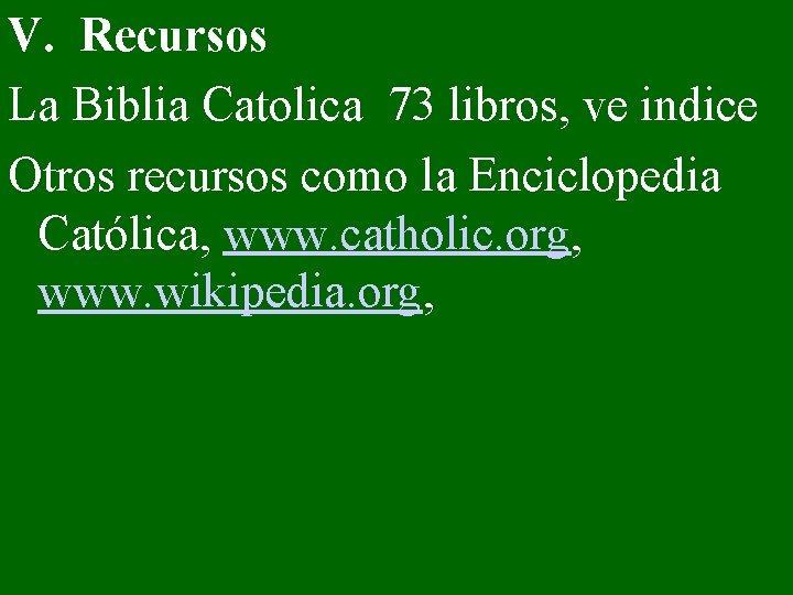 V. Recursos La Biblia Catolica 73 libros, ve indice Otros recursos como la Enciclopedia