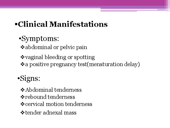 §Clinical Manifestations • Symptoms: vabdominal or pelvic pain vvaginal bleeding or spotting va positive