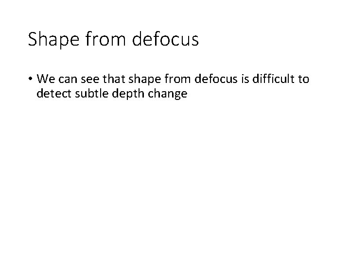 Shape from defocus • We can see that shape from defocus is difficult to