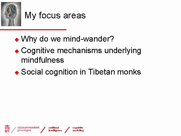 My focus areas Why do we mind-wander? u Cognitive mechanisms underlying mindfulness u Social