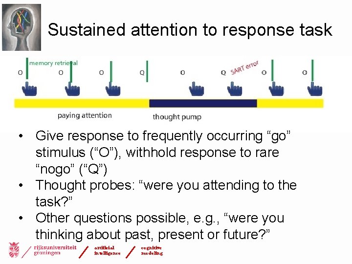 Sustained attention to response task • Give response to frequently occurring “go” stimulus (“O”),