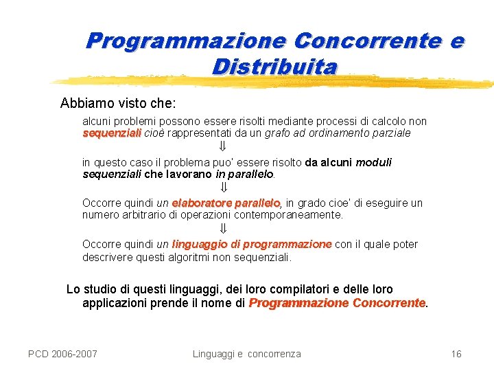 Programmazione Concorrente e Distribuita Abbiamo visto che: alcuni problemi possono essere risolti mediante processi