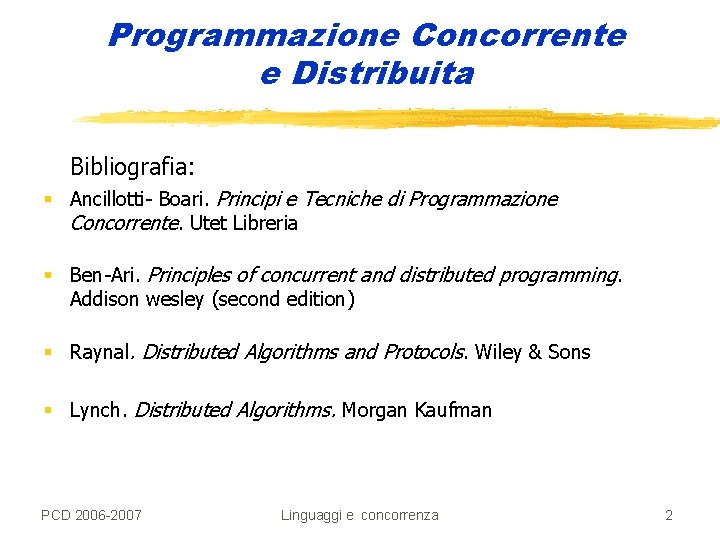 Programmazione Concorrente e Distribuita Bibliografia: § Ancillotti- Boari. Principi e Tecniche di Programmazione Concorrente.